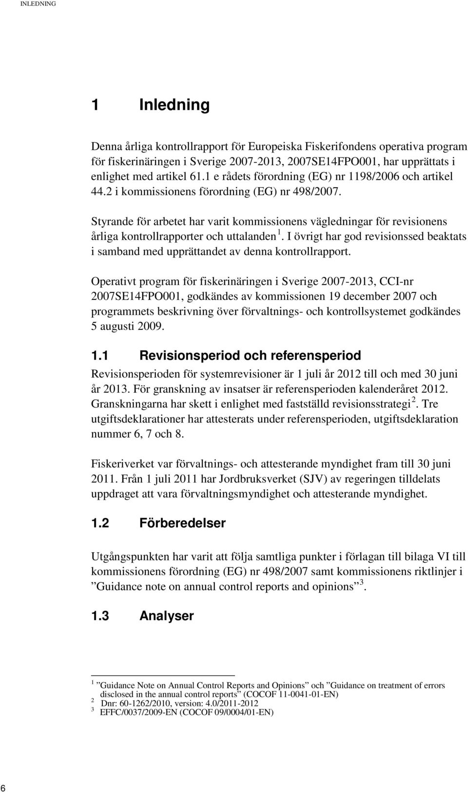 Styrande för arbetet har varit kommissionens vägledningar för revisionens årliga kontrollrapporter och uttalanden 1.