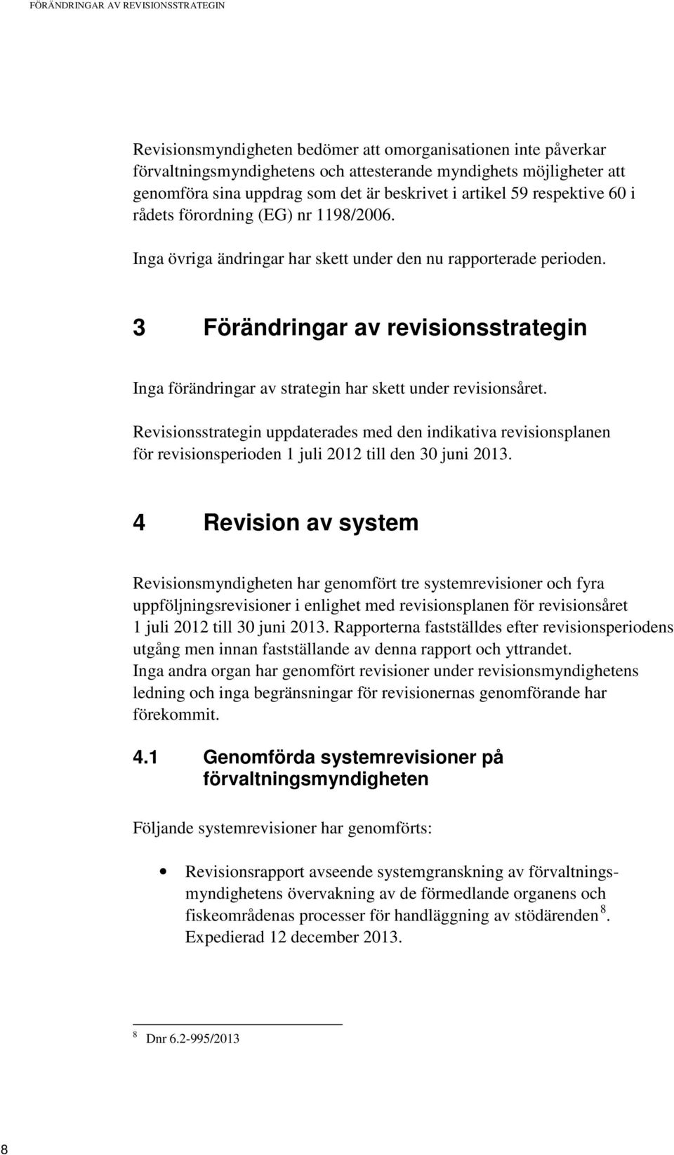 3 Förändringar av revisionsstrategin Inga förändringar av strategin har skett under revisionsåret.