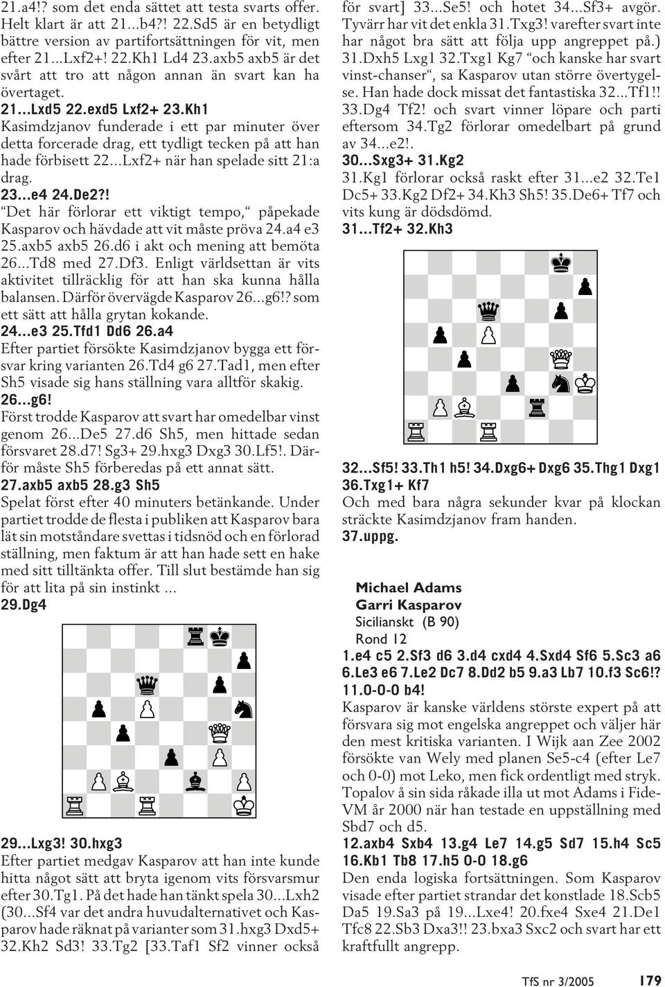 Kh1 Kasimdzjanov funderade i ett par minuter över detta forcerade drag, ett tydligt tecken på att han hade förbisett 22...Lxf2+ när han spelade sitt 21:a drag. 23...e4 24.De2?