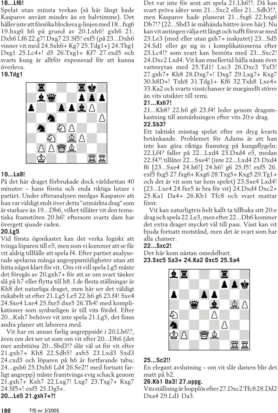 Tdg1 19...La8! På det här draget förbrukade dock världsettan 40 minuter hans första och enda riktiga lutare i partiet.