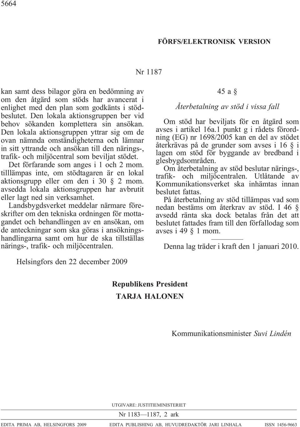 Den lokala aktionsgruppen yttrar sig om de ovan nämnda omständigheterna och lämnar in sitt yttrande och ansökan till den närings-, trafik- och miljöcentral som beviljat stödet.