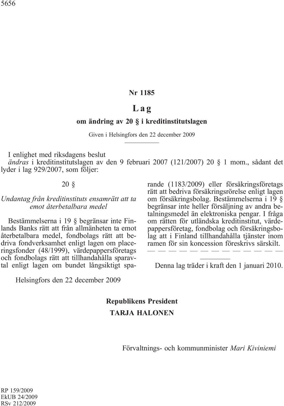 allmänheten ta emot återbetalbara medel, fondbolags rätt att bedriva fondverksamhet enligt lagen om placeringsfonder (48/1999), värdepappersföretags och fondbolags rätt att tillhandahålla sparavtal