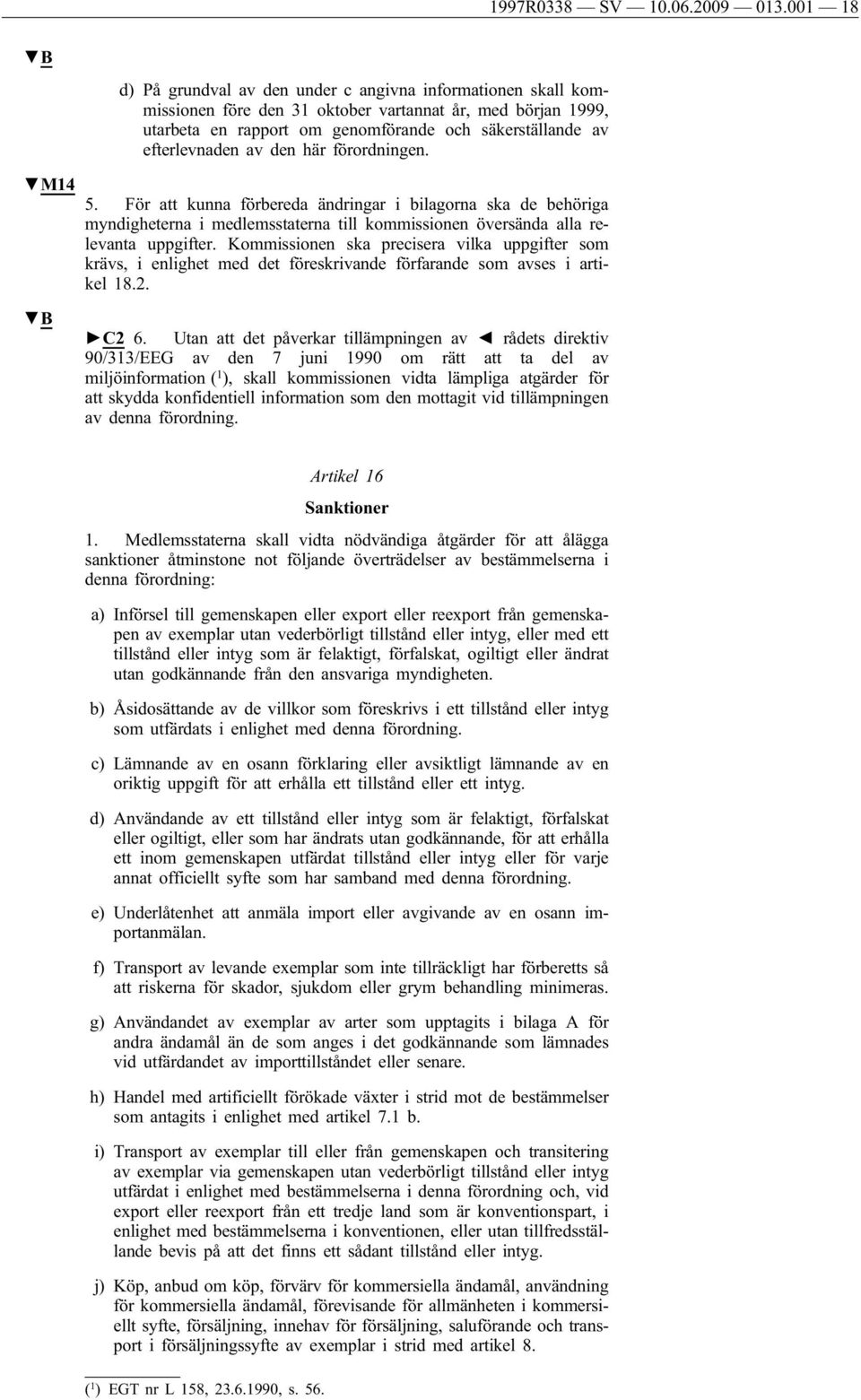 efterlevnaden av den här förordningen. 5. För att kunna förbereda ändringar i bilagorna ska de behöriga myndigheterna i medlemsstaterna till kommissionen översända alla relevanta uppgifter.