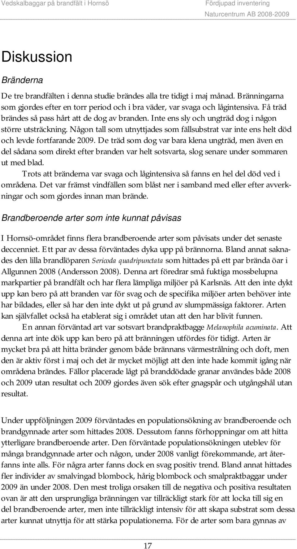 Någon tall som utnyttjades som fällsubstrat var inte ens helt död och levde fortfarande 2009.