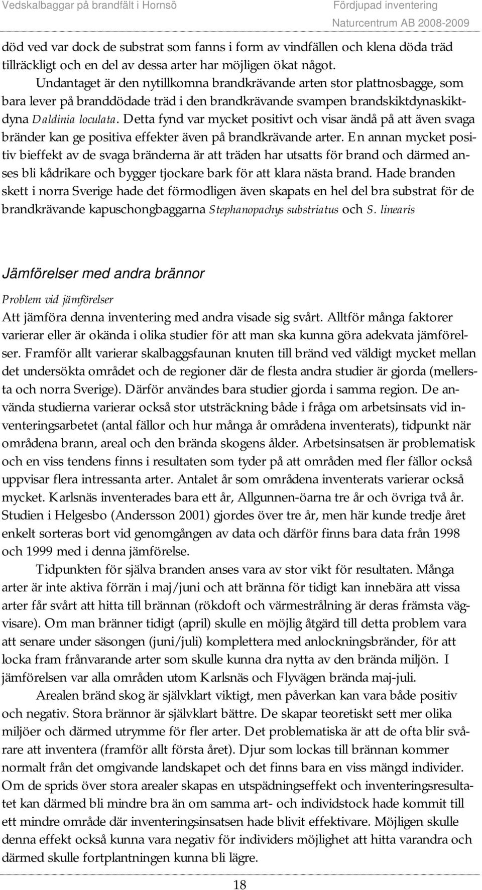 Detta fynd var mycket positivt och visar ändå på att även svaga bränder kan ge positiva effekter även på brandkrävande arter.