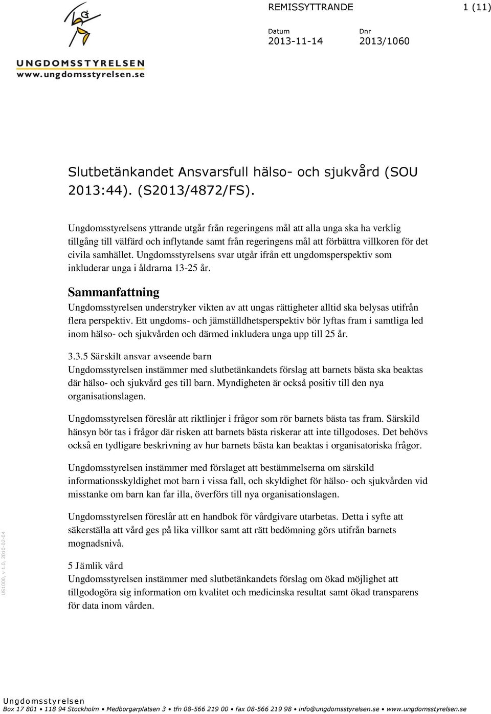 Ungdomsstyrelsens svar utgår ifrån ett ungdomsperspektiv som inkluderar unga i åldrarna 13-25 år.