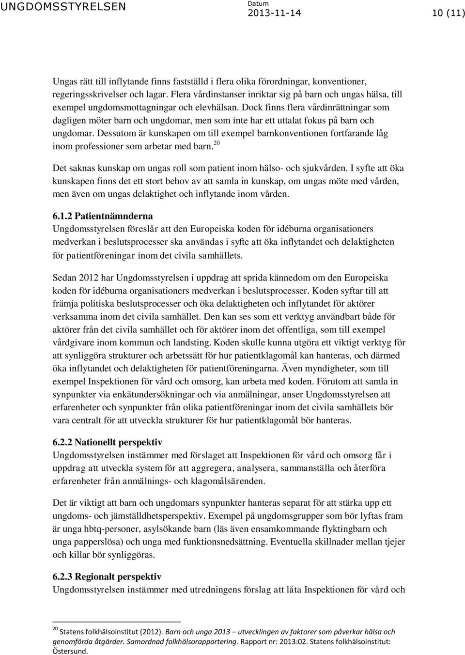 Dock finns flera vårdinrättningar som dagligen möter barn och ungdomar, men som inte har ett uttalat fokus på barn och ungdomar.
