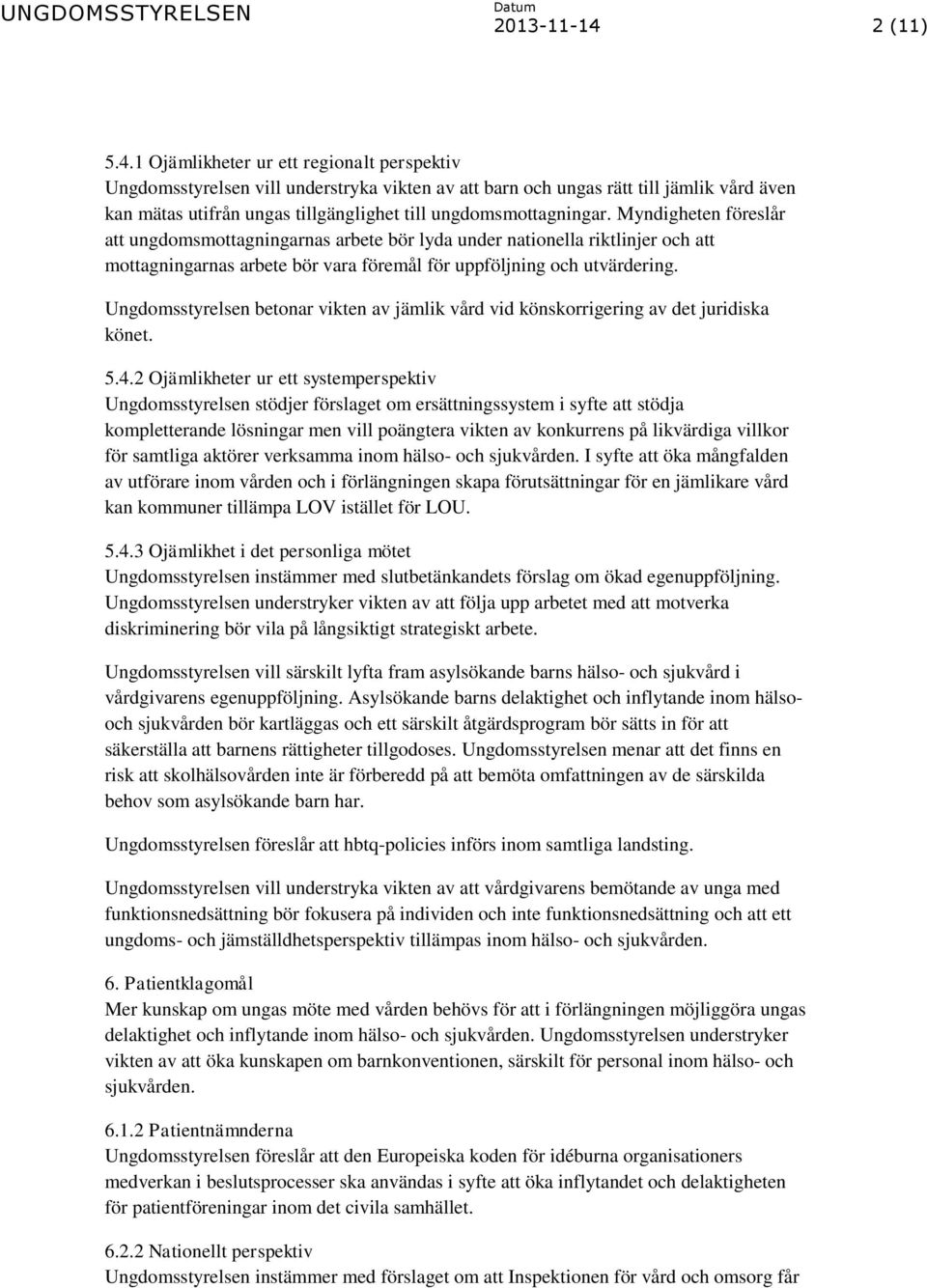 1 Ojämlikheter ur ett regionalt perspektiv Ungdomsstyrelsen vill understryka vikten av att barn och ungas rätt till jämlik vård även kan mätas utifrån ungas tillgänglighet till ungdomsmottagningar.