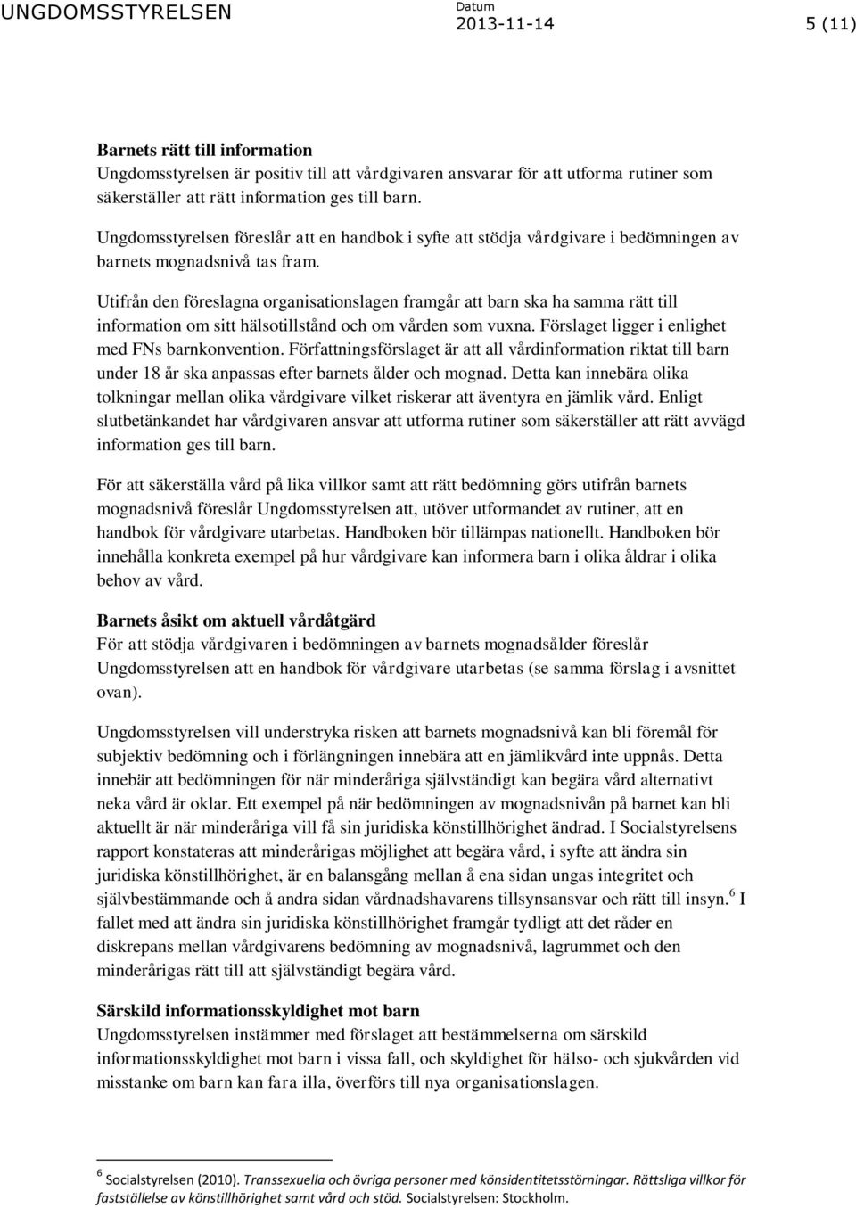 Utifrån den föreslagna organisationslagen framgår att barn ska ha samma rätt till information om sitt hälsotillstånd och om vården som vuxna. Förslaget ligger i enlighet med FNs barnkonvention.
