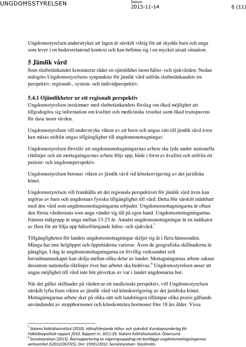 Nedan redogörs Ungdomsstyrelsens synpunkter för jämlik vård utifrån slutbetänkandets tre perspektiv: regionalt-, system- och individperspektiv. 5.4.