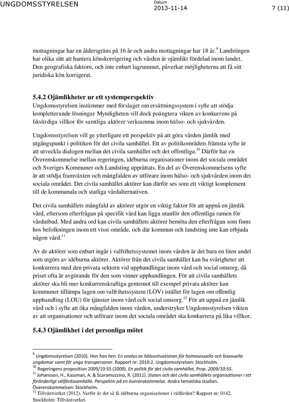 2 Ojämlikheter ur ett systemperspektiv Ungdomsstyrelsen instämmer med förslaget om ersättningssystem i syfte att stödja kompletterande lösningar Myndigheten vill dock poängtera vikten av konkurrens