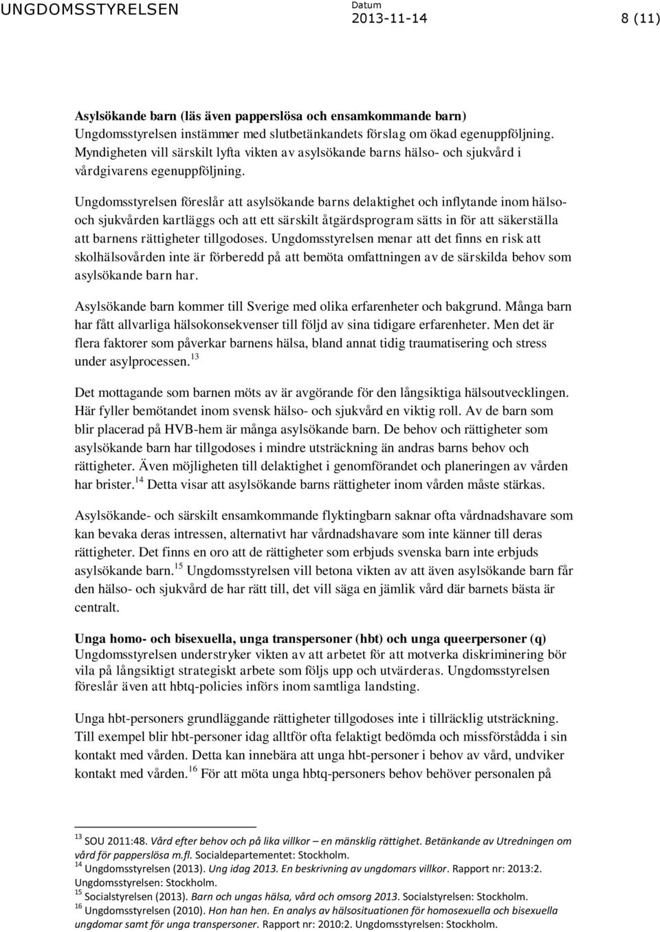Ungdomsstyrelsen föreslår att asylsökande barns delaktighet och inflytande inom hälsooch sjukvården kartläggs och att ett särskilt åtgärdsprogram sätts in för att säkerställa att barnens rättigheter