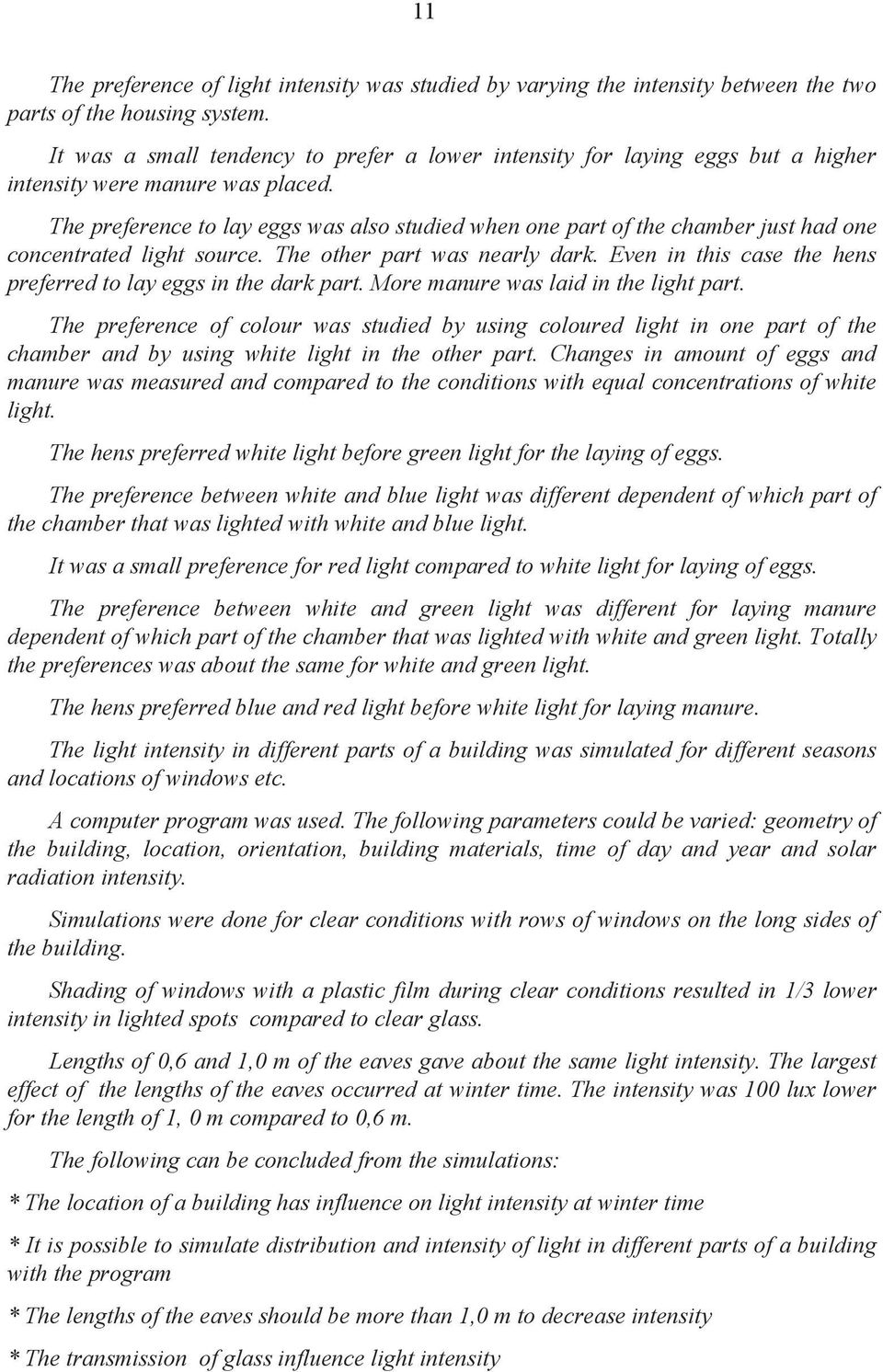 The preference to lay eggs was also studied when one part of the chamber just had one concentrated light source. The other part was nearly dark.