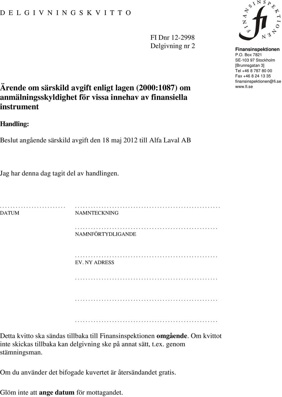 ansinspektionen@fi.se www.fi.se Handling: Beslut angående särskild avgift den 18 maj 2012 till Alfa Laval AB Jag har denna dag tagit del av handlingen........................... DATUM NAMNTECKNING NAMNFÖRTYDLIGANDE EV.