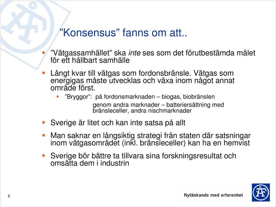 Bryggor : på fordonsmarknaden biogas, biobränslen genom andra marknader batteriersättning med bränsleceller, andra nischmarknader Sverige är litet och