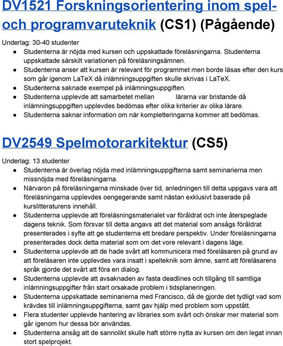 Studenterna anser att kursen är relevant för programmet men borde läsas efter den kurs som går igenom LaTeX då inlämningsuppgiften skulle skrivas i LaTeX.
