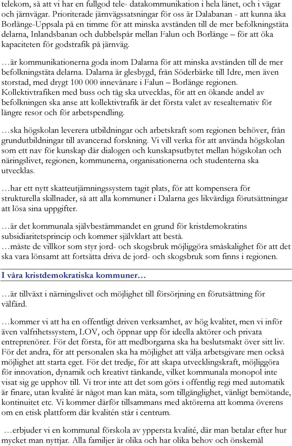 Falun och Borlänge för att öka kapaciteten för godstrafik på järnväg. är kommunikationerna goda inom Dalarna för att minska avstånden till de mer befolkningstäta delarna.