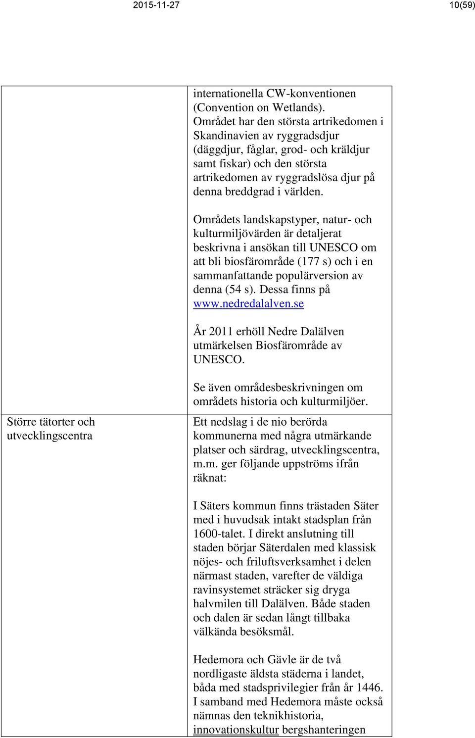 Områdets landskapstyper, natur- och kulturmiljövärden är detaljerat beskrivna i ansökan till UNESCO om att bli biosfärområde (177 s) och i en sammanfattande populärversion av denna (54 s).