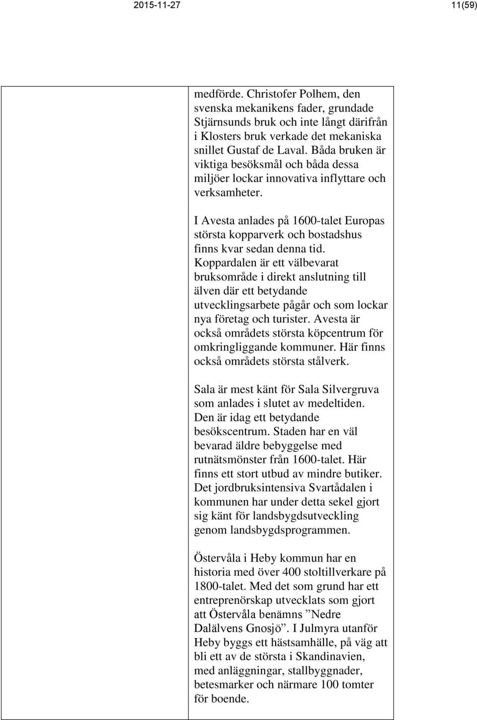 I Avesta anlades på 1600-talet Europas största kopparverk och bostadshus finns kvar sedan denna tid.