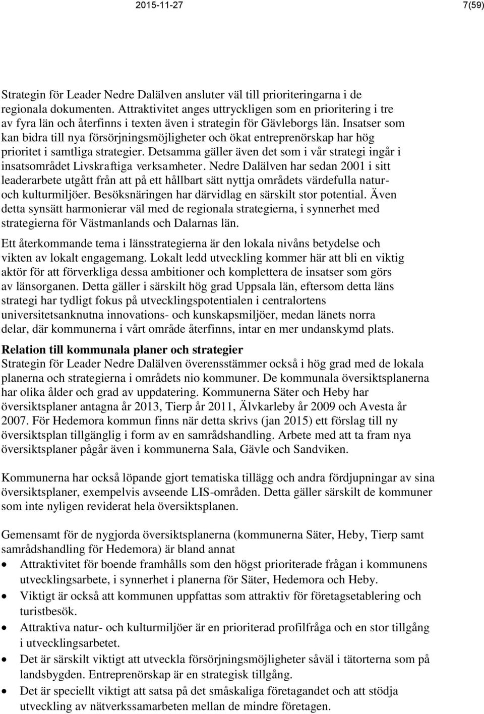 Insatser som kan bidra till nya försörjningsmöjligheter och ökat entreprenörskap har hög prioritet i samtliga strategier.