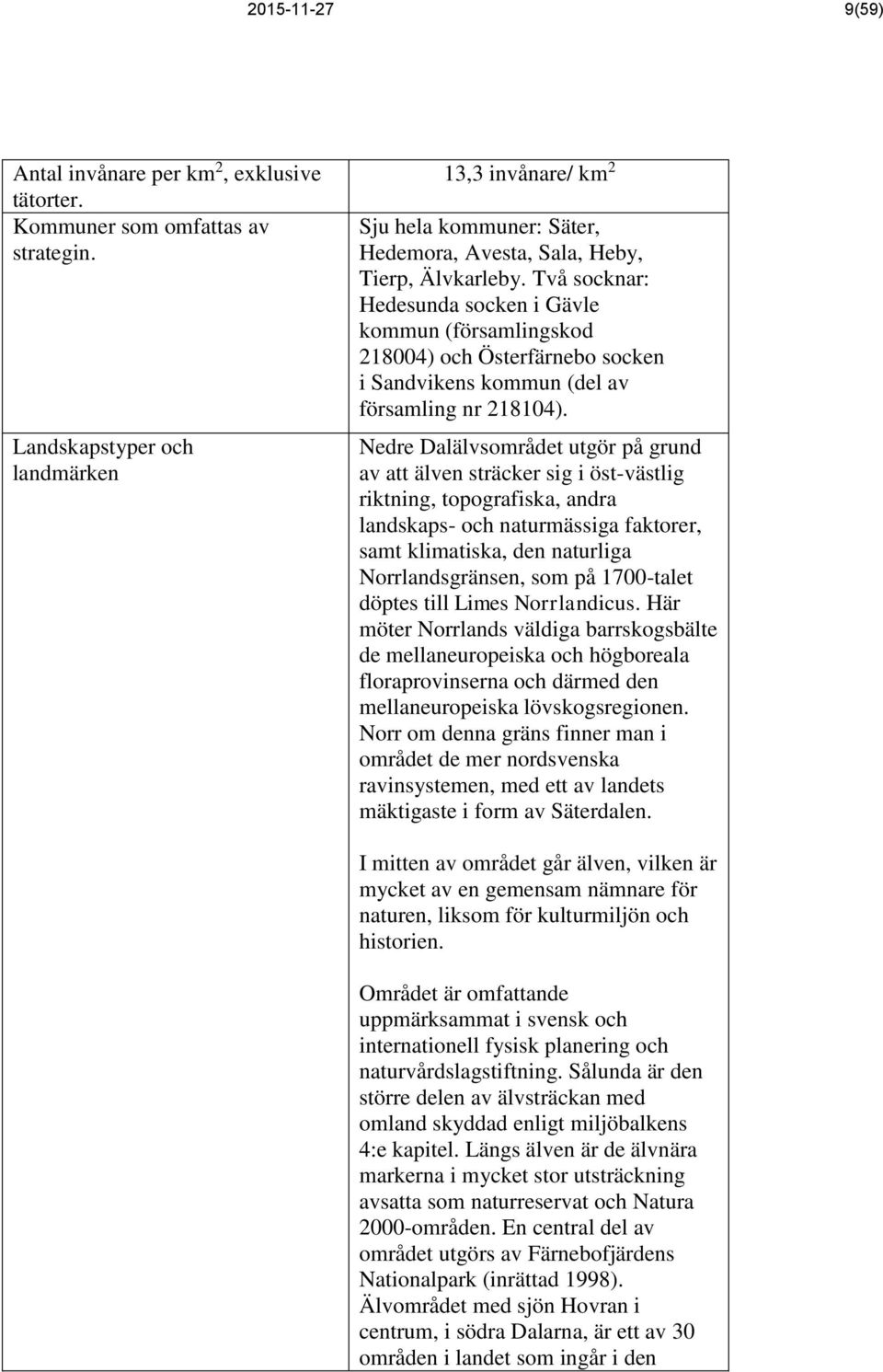 Två socknar: Hedesunda socken i Gävle kommun (församlingskod 218004) och Österfärnebo socken i Sandvikens kommun (del av församling nr 218104).