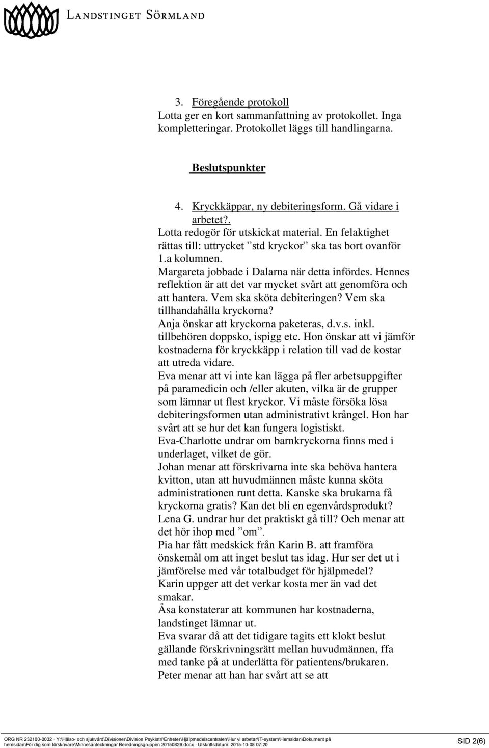 Hennes reflektion är att det var mycket svårt att genomföra och att hantera. Vem ska sköta debiteringen? Vem ska tillhandahålla kryckorna? Anja önskar att kryckorna paketeras, d.v.s. inkl.