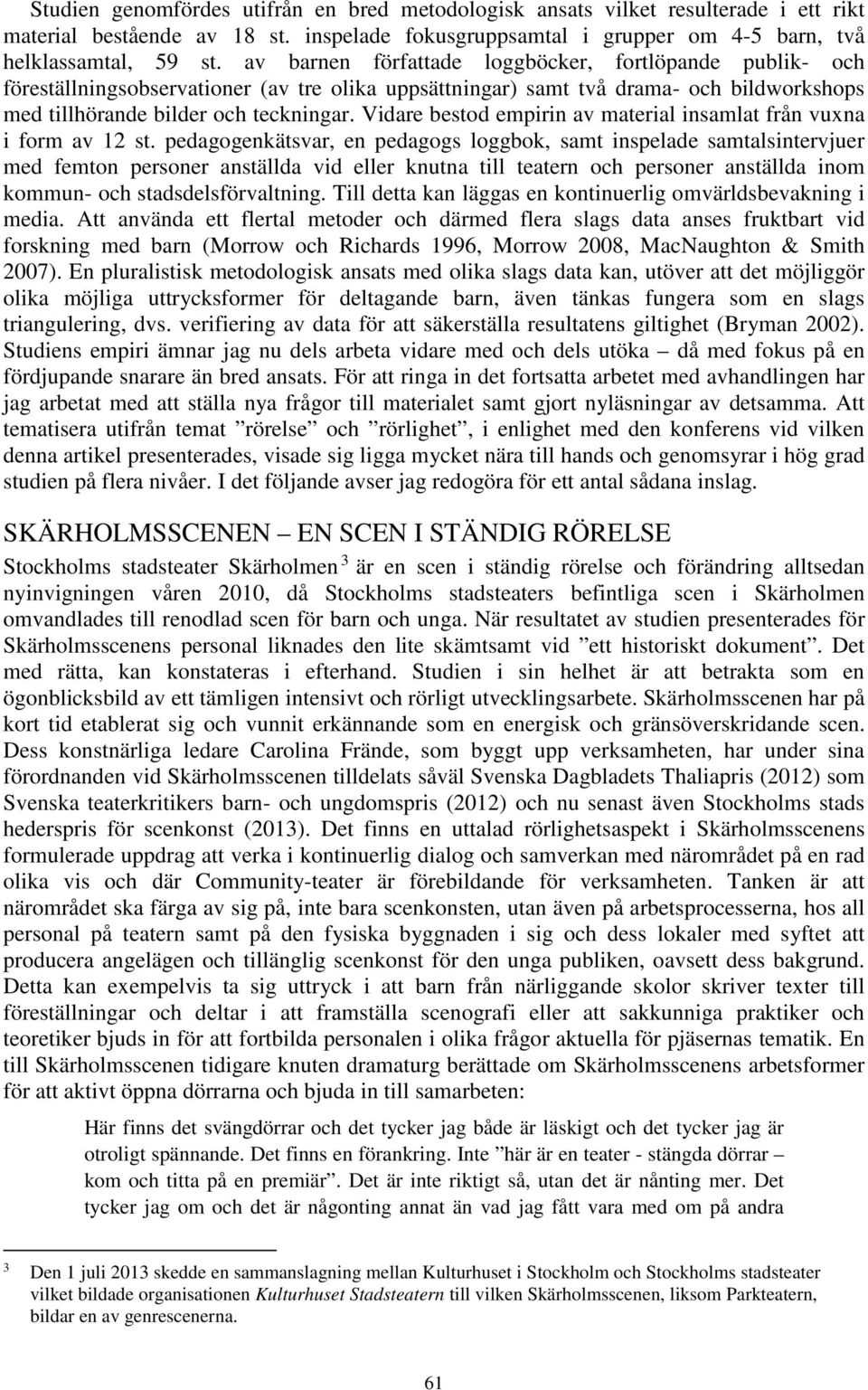 Vidare bestod empirin av material insamlat från vuxna i form av 12 st.