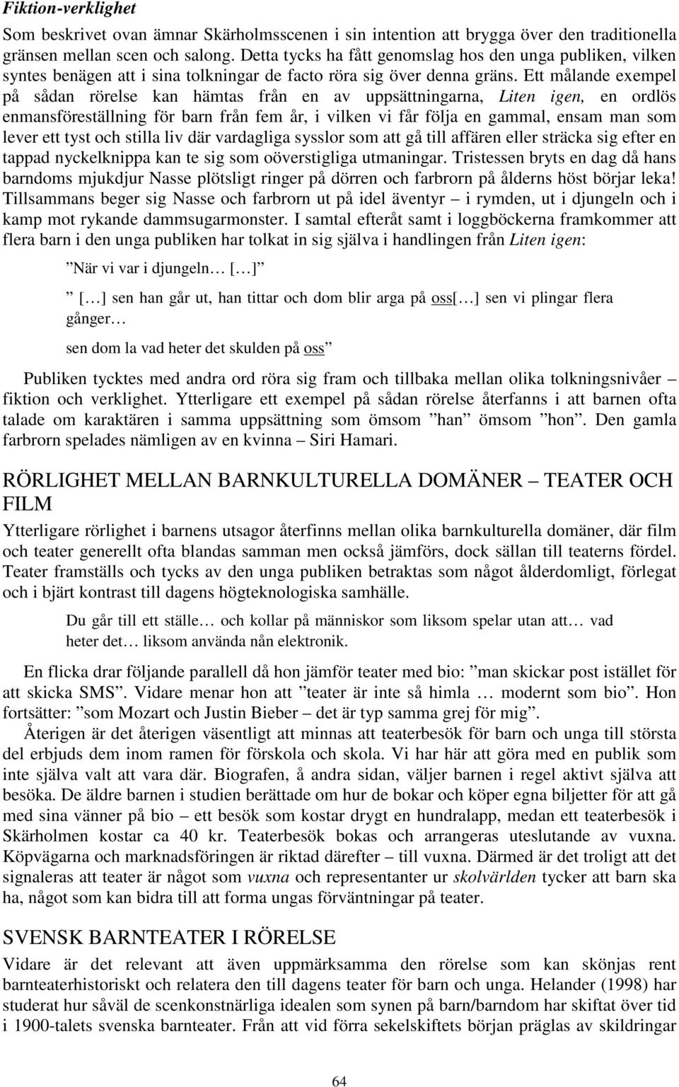 Ett målande exempel på sådan rörelse kan hämtas från en av uppsättningarna, Liten igen, en ordlös enmansföreställning för barn från fem år, i vilken vi får följa en gammal, ensam man som lever ett
