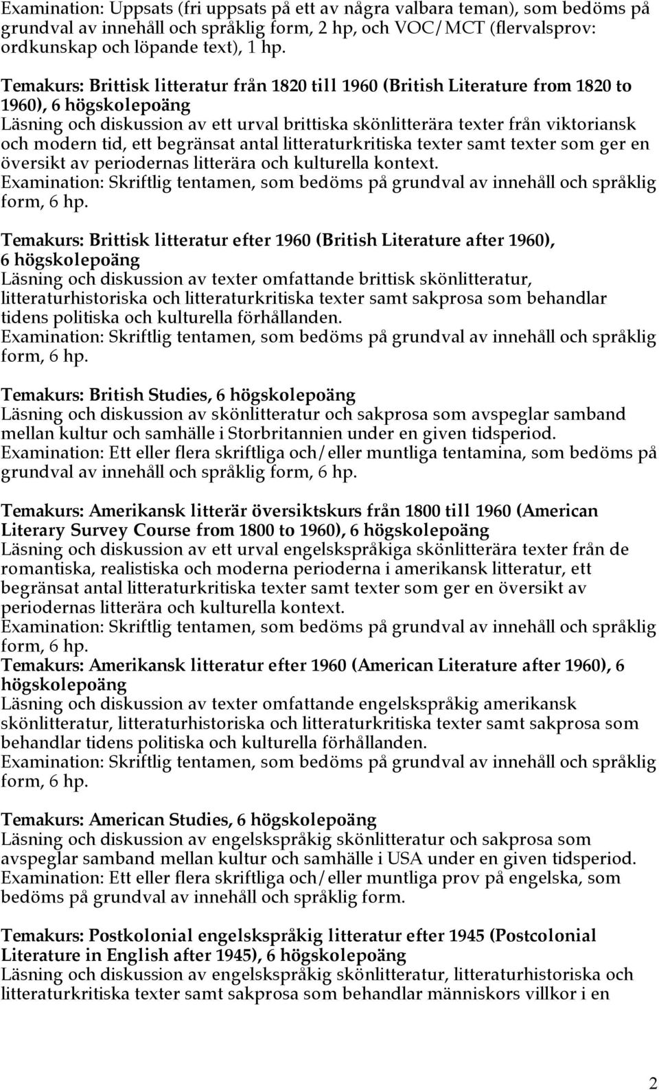 modern tid, ett begränsat antal litteraturkritiska texter samt texter som ger en översikt av periodernas litterära och kulturella kontext.