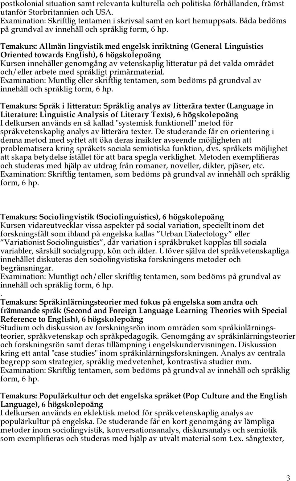 vetenskaplig litteratur på det valda området och/eller arbete med språkligt primärmaterial.