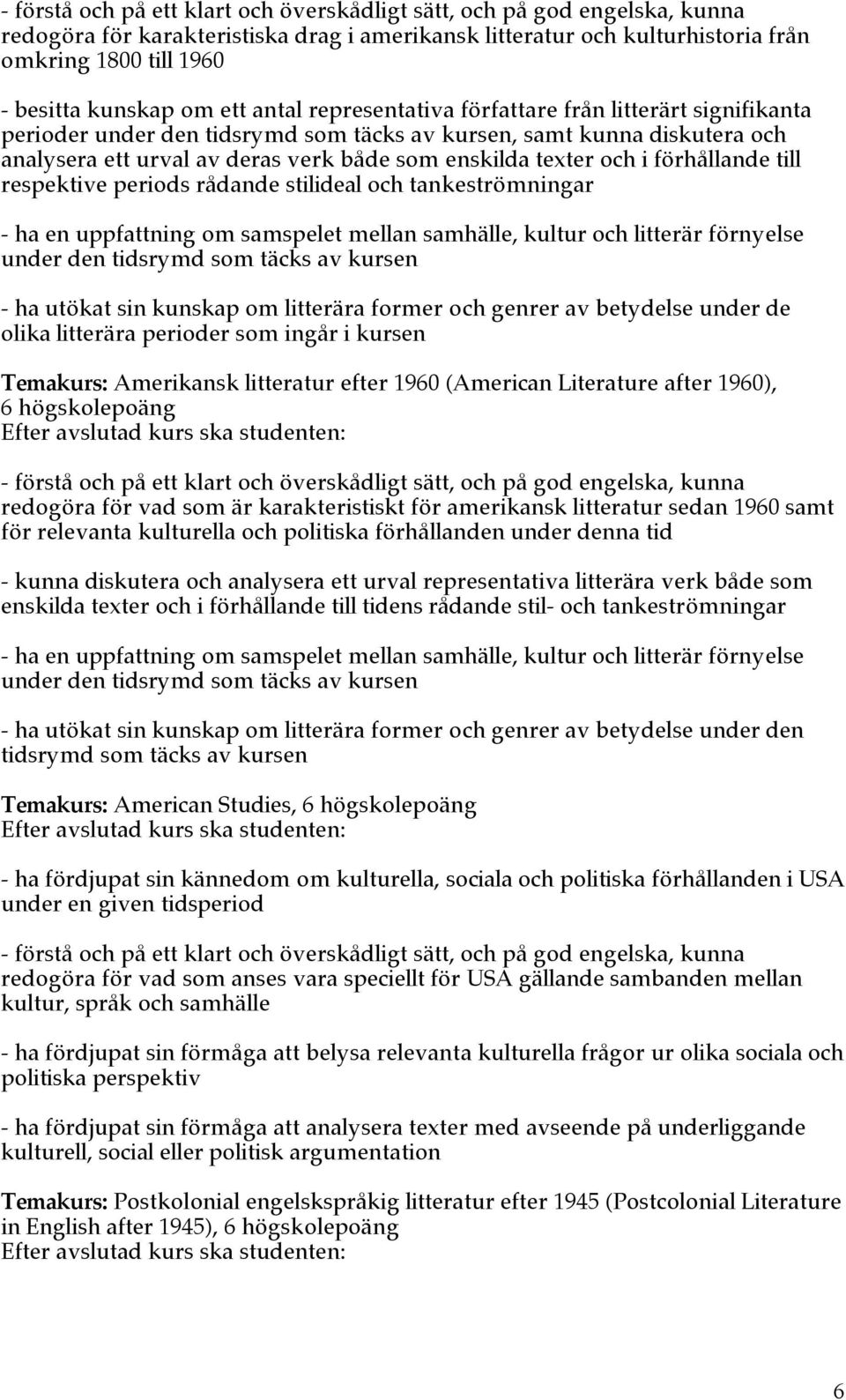 och i förhållande till respektive periods rådande stilideal och tankeströmningar - ha en uppfattning om samspelet mellan samhälle, kultur och litterär förnyelse under den tidsrymd som täcks av kursen