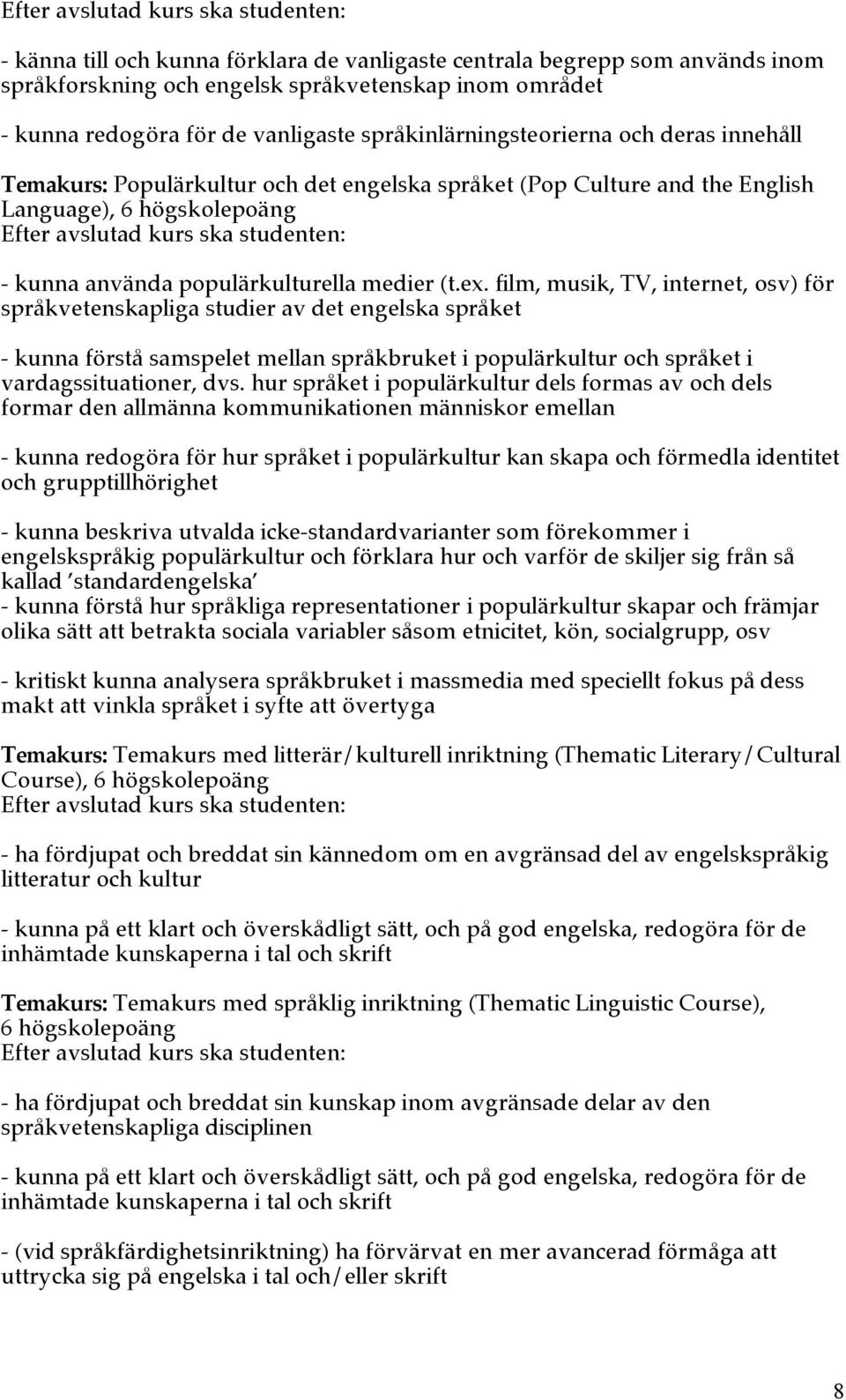 film, musik, TV, internet, osv) för språkvetenskapliga studier av det engelska språket - kunna förstå samspelet mellan språkbruket i populärkultur och språket i vardagssituationer, dvs.