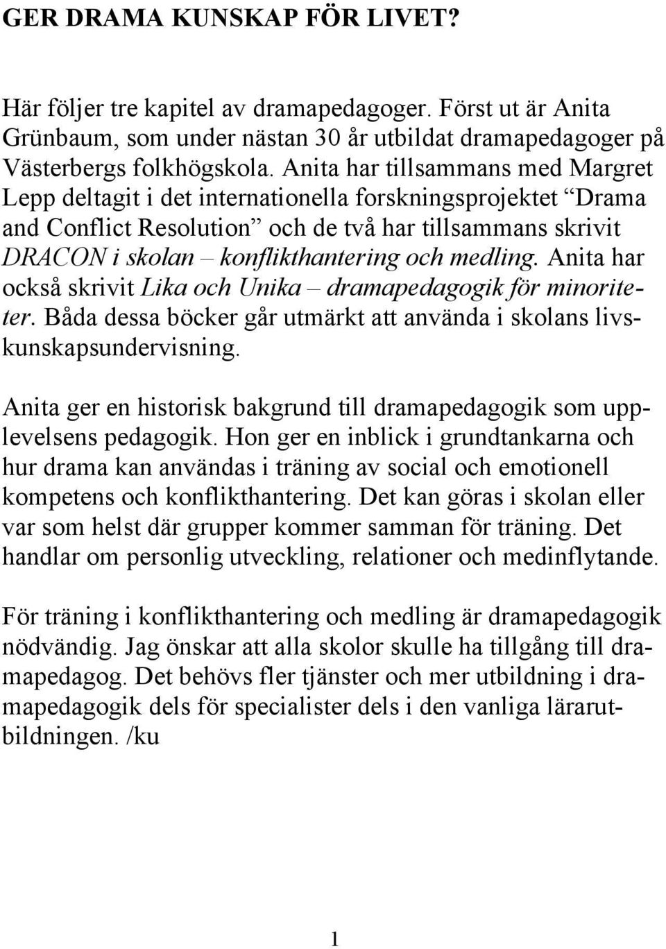 medling. Anita har också skrivit Lika och Unika dramapedagogik för minoriteter. Båda dessa böcker går utmärkt att använda i skolans livskunskapsundervisning.