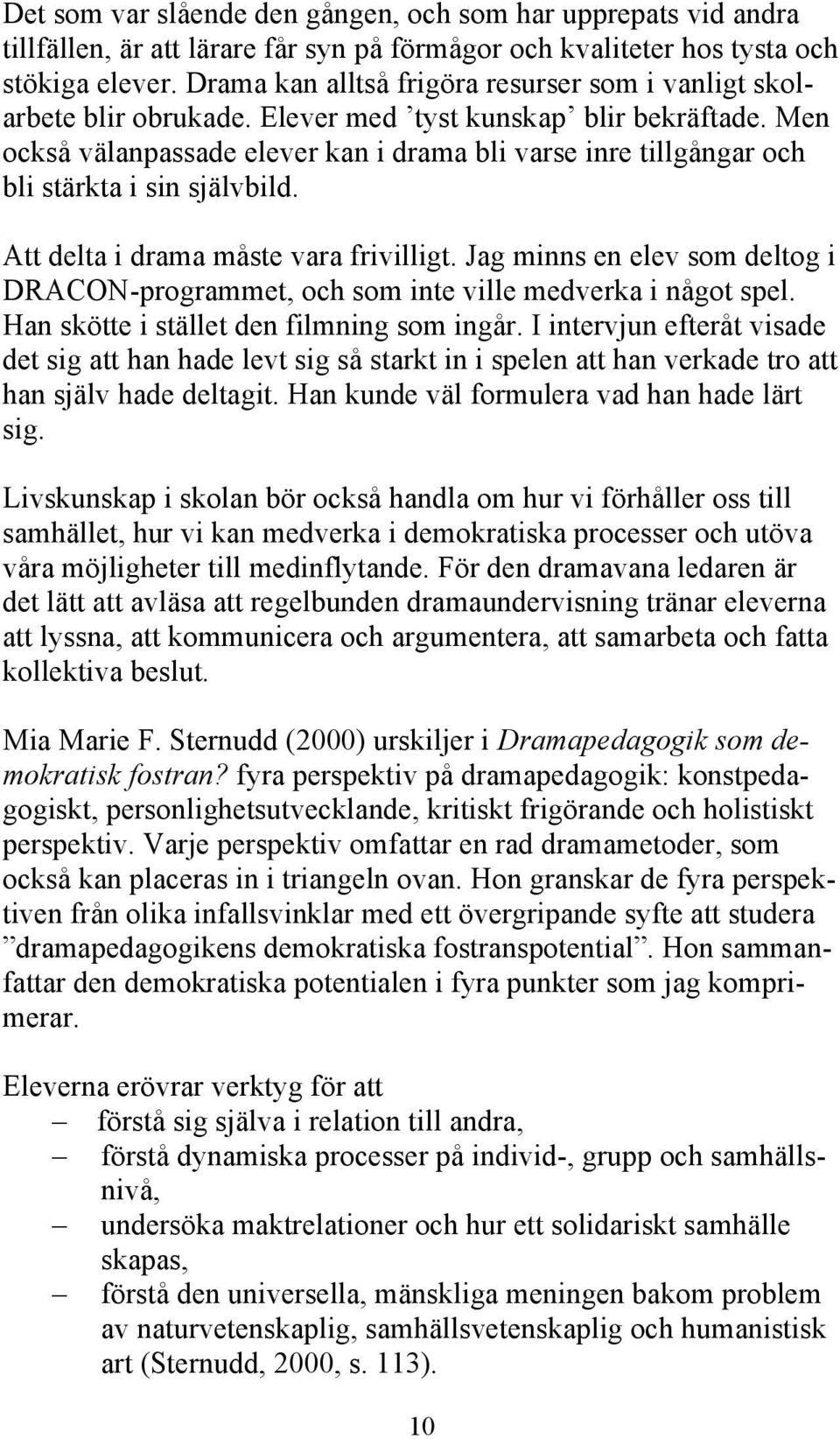 Men också välanpassade elever kan i drama bli varse inre tillgångar och bli stärkta i sin självbild. Att delta i drama måste vara frivilligt.