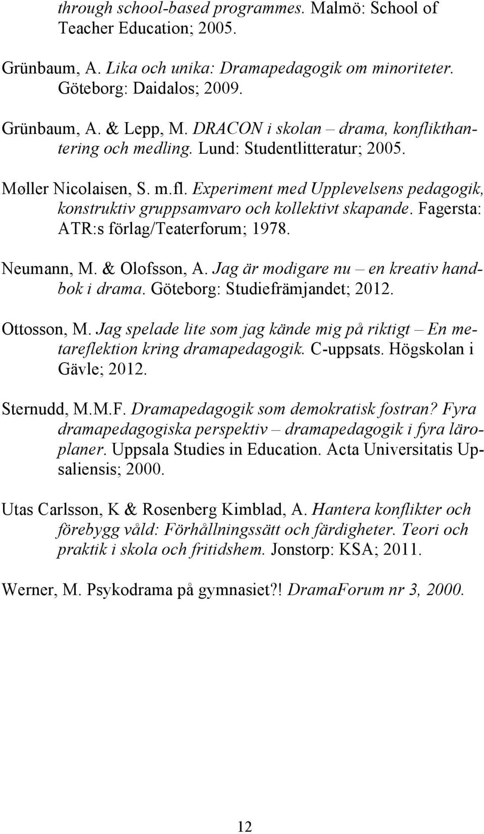 Fagersta: ATR:s förlag/teaterforum; 1978. Neumann, M. & Olofsson, A. Jag är modigare nu en kreativ handbok i drama. Göteborg: Studiefrämjandet; 2012. Ottosson, M.