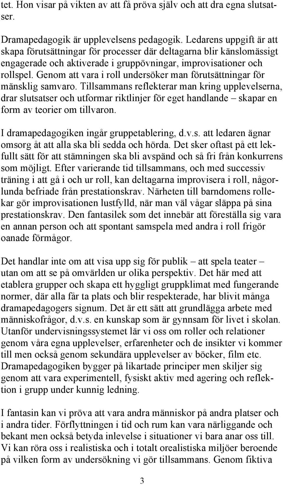 Genom att vara i roll undersöker man förutsättningar för mänsklig samvaro.