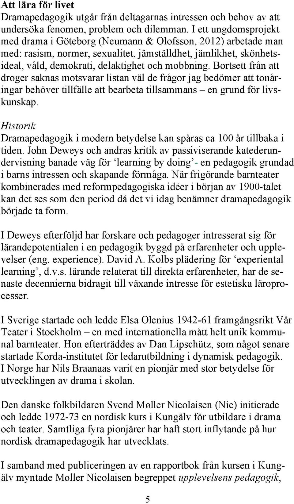 Bortsett från att droger saknas motsvarar listan väl de frågor jag bedömer att tonåringar behöver tillfälle att bearbeta tillsammans en grund för livskunskap.