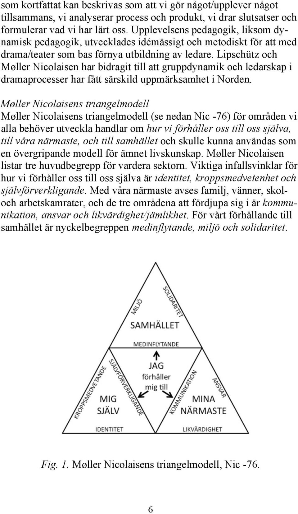 Lipschütz och Møller Nicolaisen har bidragit till att gruppdynamik och ledarskap i dramaprocesser har fått särskild uppmärksamhet i Norden.
