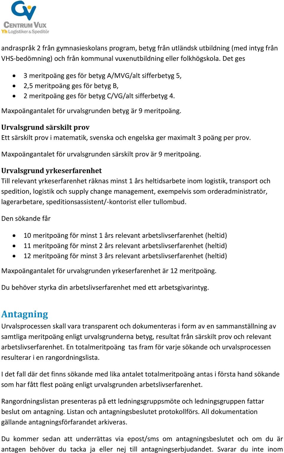 Urvalsgrund särskilt prov Ett särskilt prov i matematik, svenska och engelska ger maximalt 3 poäng per prov. Maxpoängantalet för urvalsgrunden särskilt prov är 9 meritpoäng.