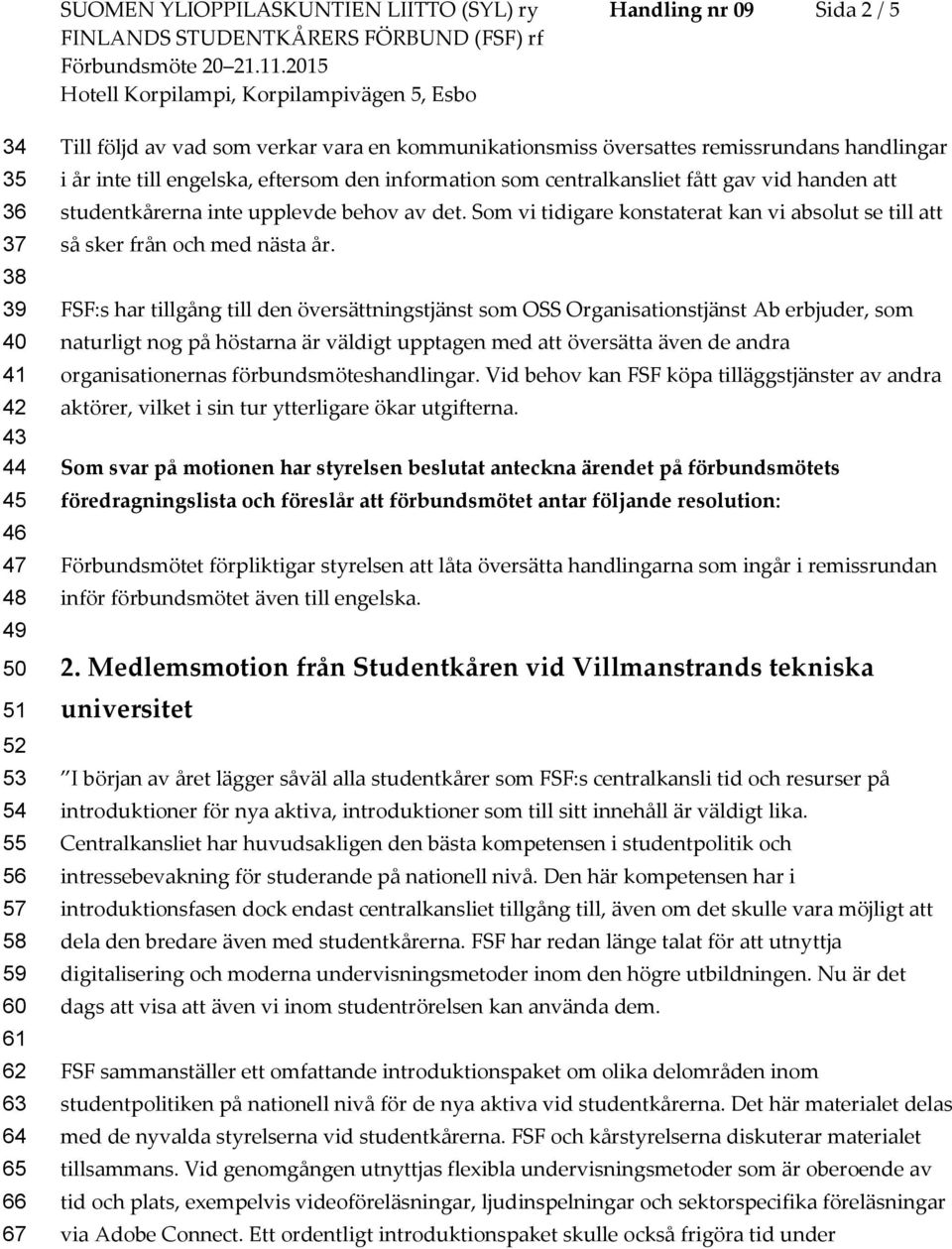 Som vi tidigare konstaterat kan vi absolut se till att så sker från och med nästa år.