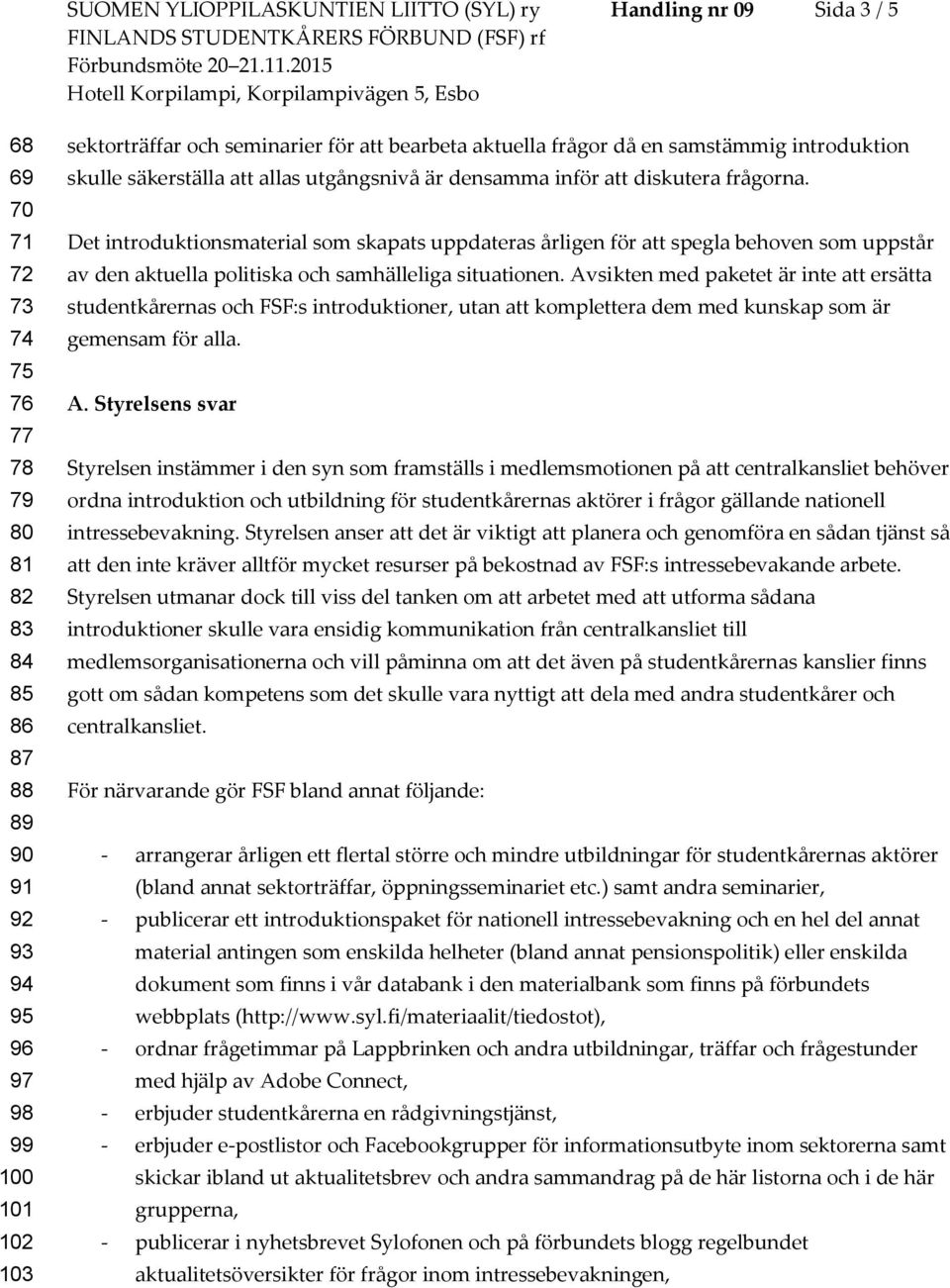 Det introduktionsmaterial som skapats uppdateras årligen för att spegla behoven som uppstår av den aktuella politiska och samhälleliga situationen.