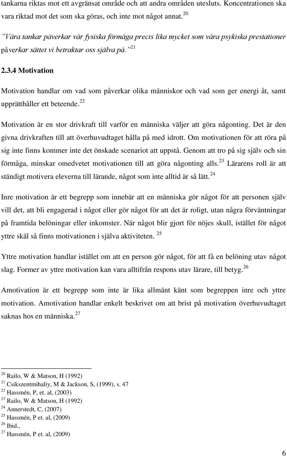 4 Motivation Motivation handlar om vad som påverkar olika människor och vad som ger energi åt, samt upprätthåller ett beteende.