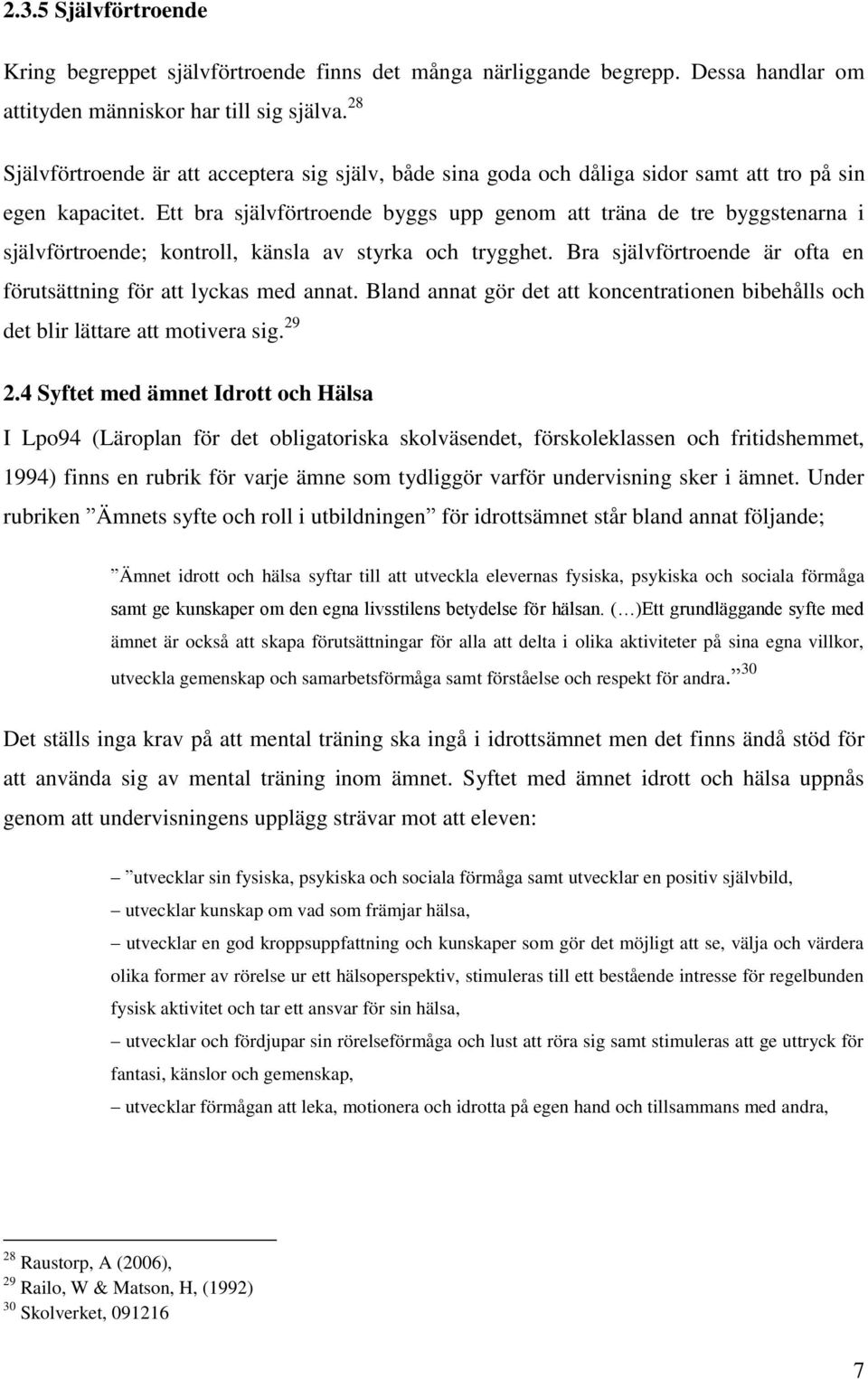 Ett bra självförtroende byggs upp genom att träna de tre byggstenarna i självförtroende; kontroll, känsla av styrka och trygghet. Bra självförtroende är ofta en förutsättning för att lyckas med annat.