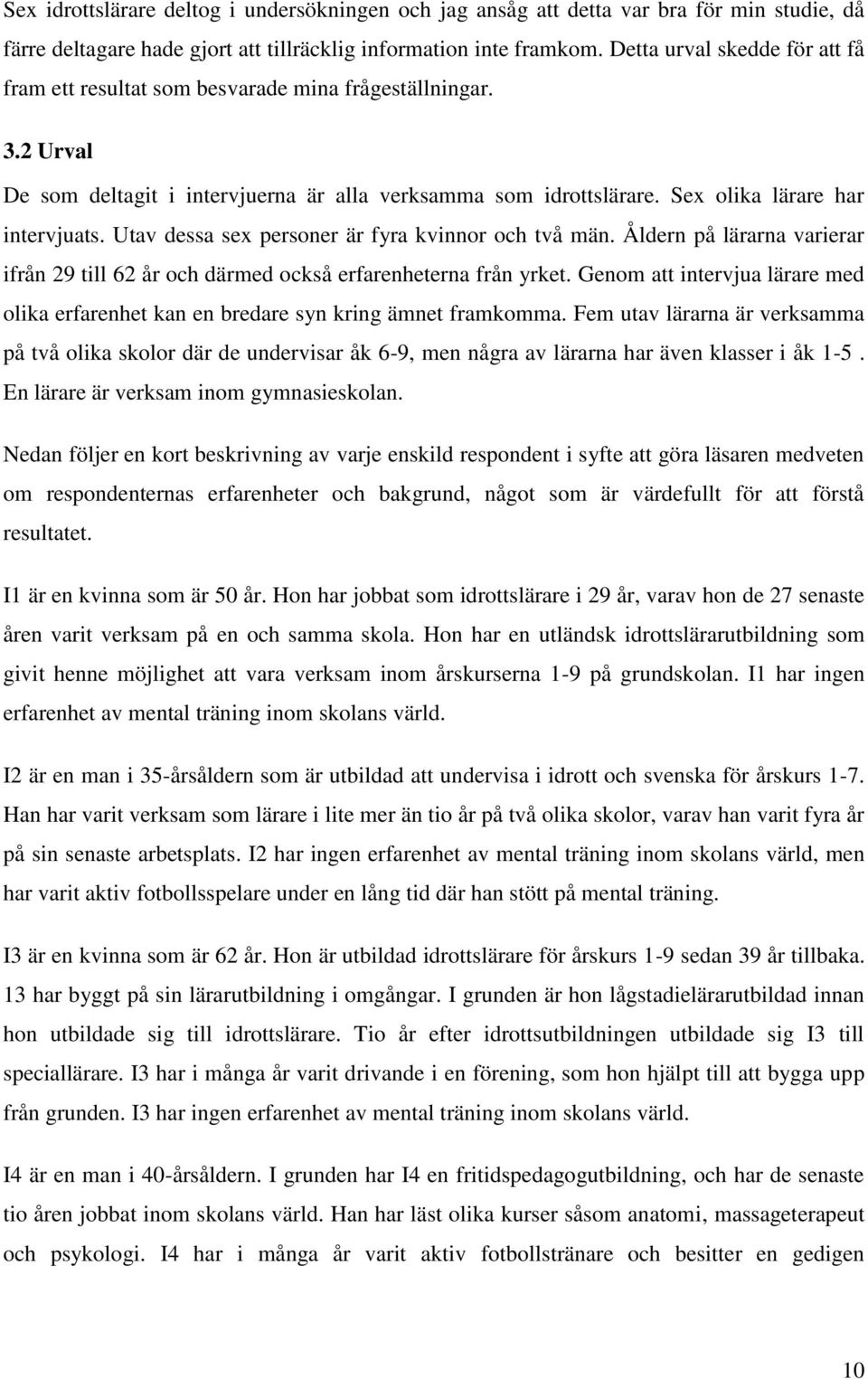 Utav dessa sex personer är fyra kvinnor och två män. Åldern på lärarna varierar ifrån 29 till 62 år och därmed också erfarenheterna från yrket.