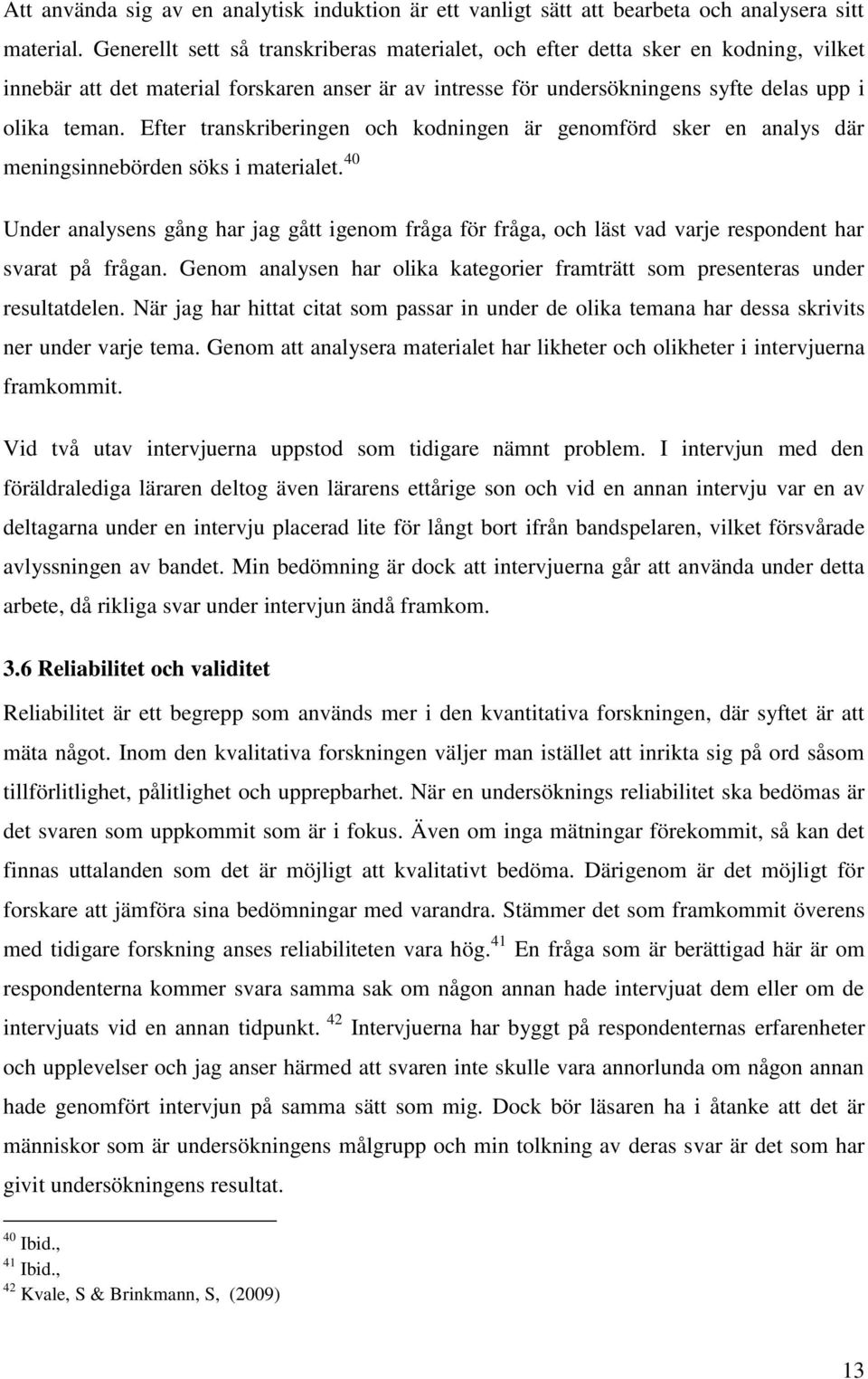 Efter transkriberingen och kodningen är genomförd sker en analys där meningsinnebörden söks i materialet.