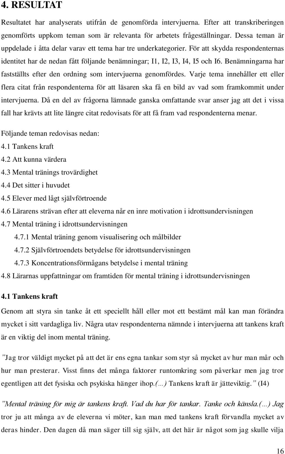 Benämningarna har fastställts efter den ordning som intervjuerna genomfördes.