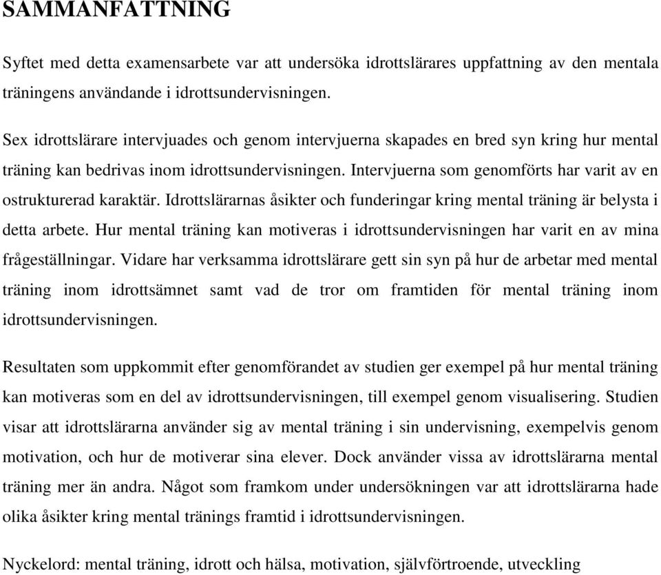 Intervjuerna som genomförts har varit av en ostrukturerad karaktär. Idrottslärarnas åsikter och funderingar kring mental träning är belysta i detta arbete.
