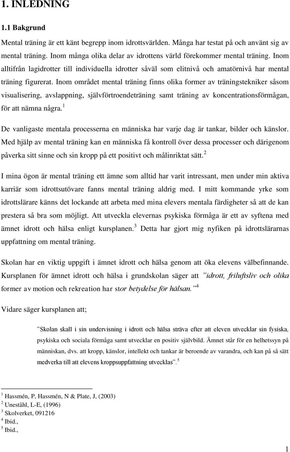 Inom området mental träning finns olika former av träningstekniker såsom visualisering, avslappning, självförtroendeträning samt träning av koncentrationsförmågan, för att nämna några.