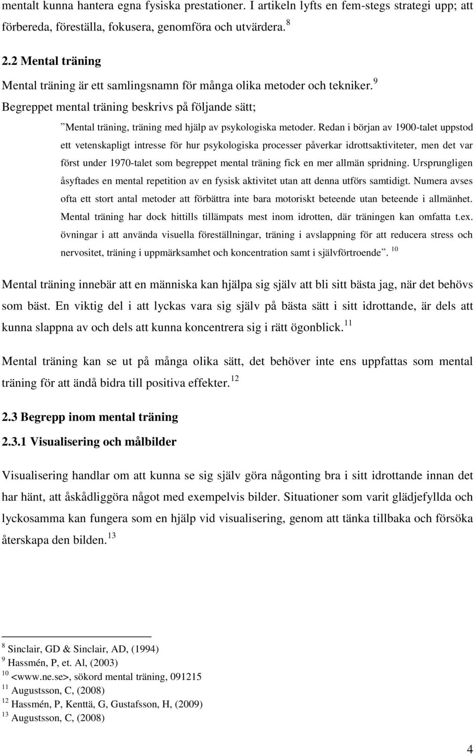 9 Begreppet mental träning beskrivs på följande sätt; Mental träning, träning med hjälp av psykologiska metoder.