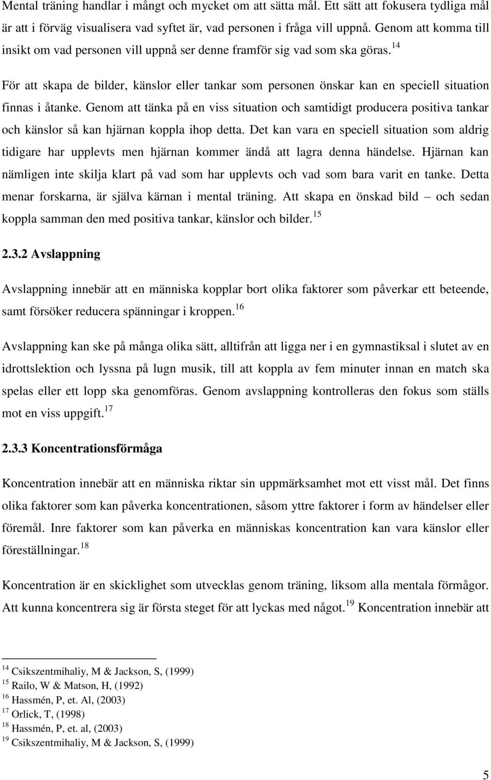 14 För att skapa de bilder, känslor eller tankar som personen önskar kan en speciell situation finnas i åtanke.